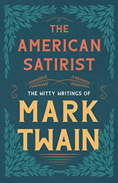 The American Satirist - The Witty Writings of Mark Twain The American Satirist - The Witty Writings of Mark Twain