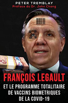 Fran?ois Legault Et Le Programme Totalitaire De Vaccins Biom?triques De La Covid-19 (French Edition)