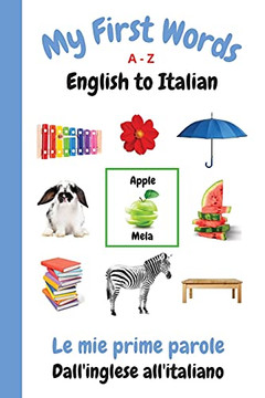 My First Words A - Z English To Italian: Bilingual Learning Made Fun And Easy With Words And Pictures (My First Words Language Learning Series)