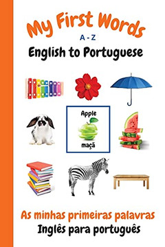 My First Words A - Z English To Portuguese: Bilingual Learning Made Fun And Easy With Words And Pictures (My First Words Language Learning Series)