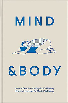 Mind & Body: Mental Exercises For Physical Wellbeing; Physical Exercises For Mental Wellbeing