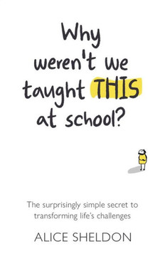 Why Weren?T We Taught This At School?: The Surprisingly Simple Secret To Transforming Life?S Challenges