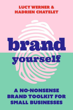 Brand Yourself: A No-Nonsense Brand Toolkit For Small Businesses Brand Yourself: A No-Nonsense Brand Toolkit For Small Businesses