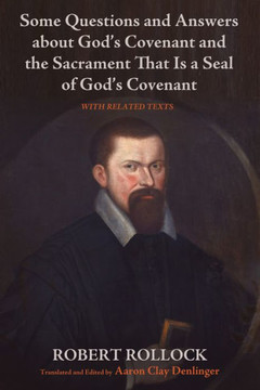 Some Questions And Answers About God's Covenant And The Sacrament That Is A Seal Of God's Covenant: With Related Texts
