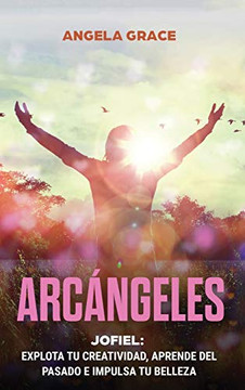 Arc??ngeles: Jophiel, Explota de creatividad, aprende del pasado y aumenta tu belleza (Spanish Edition) - Hardcover Arc??ngeles: Jophiel, Explota de creatividad, aprende del pasado y aumenta tu belleza (Spanish Edition) - Hardcover
