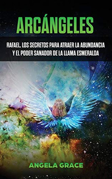 Arc??ngeles: Rafael, los secretos para atraer la abundancia y el poder sanador de la llama esmeralda (Spanish Edition) - Hardcover Arc??ngeles: Rafael, los secretos para atraer la abundancia y el poder sanador de la llama esmeralda (Spanish Edition) - Hardcover