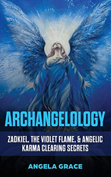 Archangelology : Zadkiel, the Violet Flame, & Angelic Karma Clearing Secrets - 9781953543172