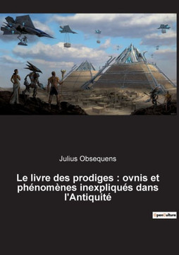Le Livre Des Prodiges: Ovnis Et PhEnomenes InexpliquEs Dans L'AntiquitE Ovnis, PhEnomenes InexpliquEs Et Paranormaux De 249 A 12 Avant J.-C. (French Edition)
