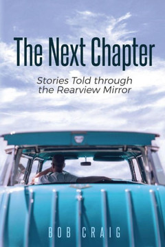 The Next Chapter : Stories Told Through The Rearview Mirror The Next Chapter : Stories Told Through The Rearview Mirror
