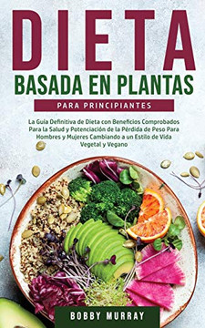 Dieta Basada en Plantas Para Principiantes: La Gu?a Definitiva de Dieta con Beneficios Comprobados para la Salud y Potenciaci?n de la P?rdida de Peso ... de Vida Vegetal y Vegano (Spanish Edition) - Paperback