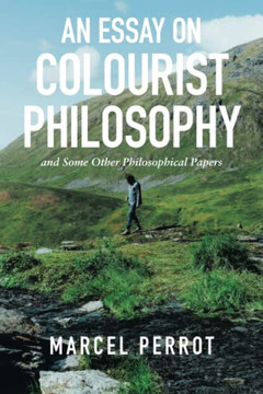 An Essay On Colourist Philosophy : And Some Other Philosophical Papers