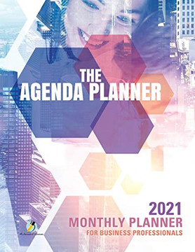 The Agenda Planner : 2021 Monthly Planner For Business Professionals The Agenda Planner : 2021 Monthly Planner For Business Professionals