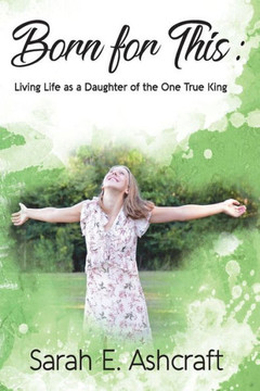 Born for This: Living Life as a Daughter of the One True King