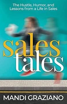 Sales Tales: The Hustle, Humor, And Lessons From A Life In Sales Sales Tales: The Hustle, Humor, And Lessons From A Life In Sales