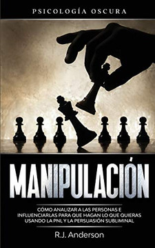 Manipulaci?n: Psicolog?a Oscura - C?mo Analizar A Las Personas E Influenciarlas Para Que Hagan Lo Que Quieras Usando La Pnl Y La Persuasi?n Subliminal (Spanish Edition) - 9781953036100