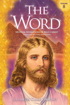 The Word: Mystical Revelations Of Jesus Christ Through His Two Witnesses - 9781609883706