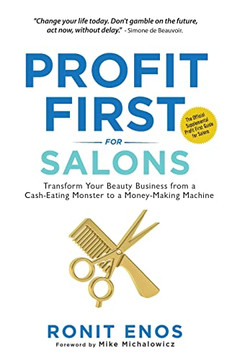 Profit First For Salons: Transform Your Salon Business From A Cash-Eating Monster To A Money-Making Machine