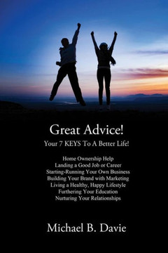 Great Advice!: Your 7 Keys to a Better Life!