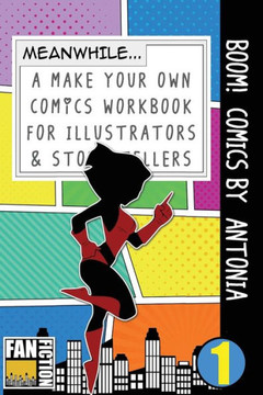 Boom! Comics by Antonia: A What Happens Next Comic Book For Budding Illustrators And Story Tellers (Make Your Own Comics Workbook)
