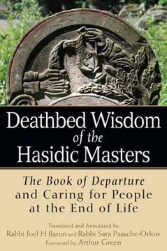 Deathbed Wisdom Of The Hasidic Masters: The Book Of Departure And Caring For People At The End Of Life