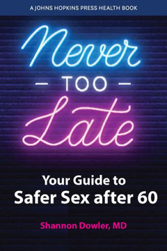 Never Too Late: Your Guide To Safer Sex After 60 (A Johns Hopkins Press Health Book)