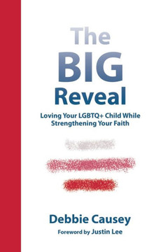 The Big Reveal: Loving Your Lgbtq+ Child While Strengthening Your Faith The Big Reveal: Loving Your Lgbtq+ Child While Strengthening Your Faith