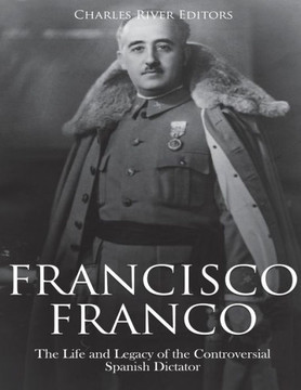 Francisco Franco: The Life and Legacy of the Controversial Spanish Dictator - 9781723249600