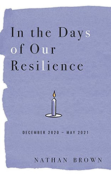 In The Days Of Our Resilience: December 2020 - May 2021