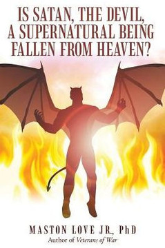Is Satan, The Devil, A Supernatural Being Fallen From Heaven? - 9781489708960