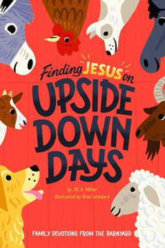 Finding Jesus On Upside Down Days: Family Devotions From The Barnyard