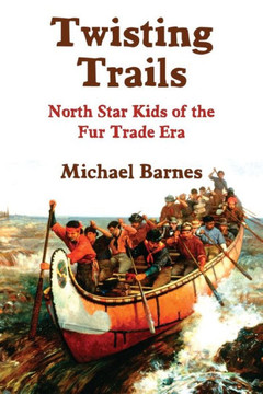 Twisting Trails: North Star Kids Of The Fur Trade Era - 9781959770527