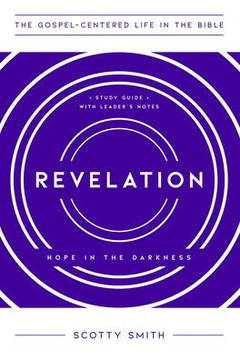 Revelation: Hope In The Darkness, Study Guide With Leader's Notes (The Gospel-Centered Life In The Bible)