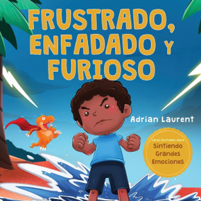 Frustrado, Enfadado Y Furioso: Un Libro Ilustrado Para Ni?os Sobre El Autocontrol De La Frustraci?n, Berrinches Y Enojo Para Ni?os Peque?os, Ni?os Y ... Grandes Emociones) (Spanish Edition)