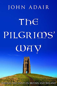 The Pilgrims' Way: Shrines and Saints in Britain and Ireland The Pilgrims' Way: Shrines and Saints in Britain and Ireland