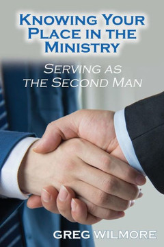 Knowing Your Place In The Ministry: Serving As The Second Man Knowing Your Place In The Ministry: Serving As The Second Man