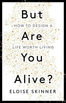 But Are You Alive?: How To Design A Life Worth Living