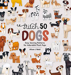 Stitch 50 Dogs: Easy sewing patterns for adorable plush pups Stitch 50 Dogs: Easy sewing patterns for adorable plush pups