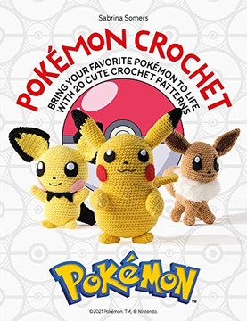 Pok?mon Crochet: Bring your favorite Pok?mon to life with 20 cute crochet patterns