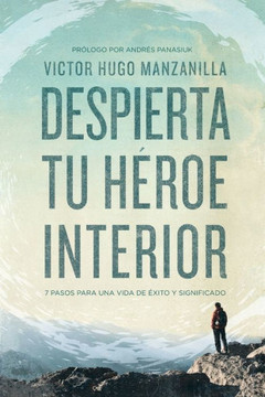 Despierta Tu H?roe Interior: 7 Pasos Para Una Vida De ?xito Y Significado (Spanish Edition)