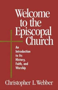Welcome to the Episcopal Church: An Introduction to Its History, Faith, and Worship Welcome to the Episcopal Church: An Introduction to Its History, Faith, and Worship