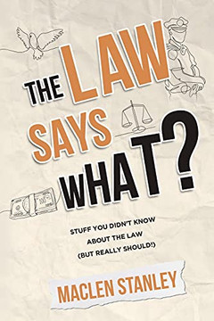 The Law Says What?: Stuff You Didn???T Know About The Law (But Really Should!)