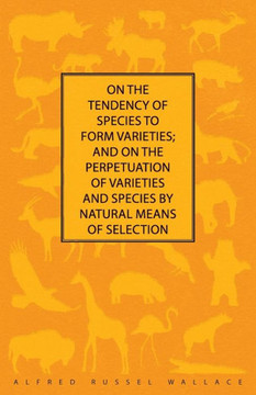 On The Tendency Of Species To Form Varieties; And On The Perpetuation Of Varieties And Species By Natural Means Of Selection