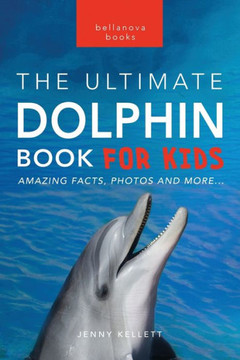 Dolphins The Ultimate Dolphin Book For Kids: 100+ Amazing Dolphin Facts, Photos, Quiz + More (Animal Books For Kids) - 9786192640248