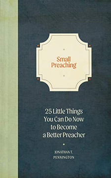 Small Preaching: 25 Little Things You Can Do Now To Make You A Better Preacher