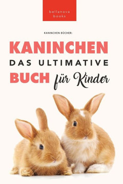 Das Ultimative Kaninchen Buch F?r Kinder: 100+ Verbl?ffende Kaninchen-Fakten, Fotos, Quiz + Mehr (Tierb?cher F?r Kinder) (German Edition)