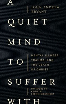 A Quiet Mind To Suffer With: Mental Illness, Trauma, And The Death Of Christ
