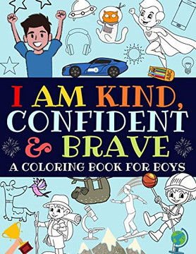 I Am Kind, Confident and Brave: A Coloring Book For Boys