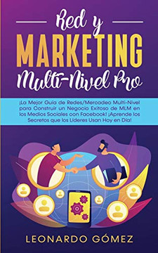 Red y Marketing Multi-Nivel Pro : ?La Mejor Gu?a de Redes/Mercadeo Multi-Nivel para Construir un Negocio Exitoso de MLM en los Medios Sociales con Facebook! ?Aprende los Secretos que los L?deres Usan Hoy en D?a! - 9781800601109