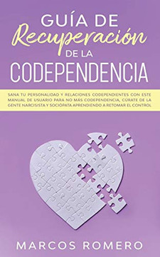 Gu?a de recuperaci?n de la codependencia : Sana tu personalidad y relaciones codependientes con este manual de usuario para no m?s codependencia, c?rate de la gente narcisista y soci?pata aprendiendo a retomar el control - 9781800600645