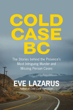 Cold Case Bc: The Stories Behind The Province's Most Sensational Murder And Missing Persons Cases